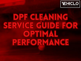 DPF Cleaning Service Guide for Optimal Performance